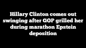 Hillary Clinton comes out swinging after GOP grilled her during marathon Epstein deposition