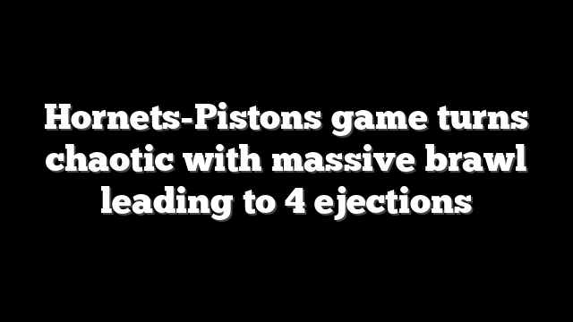 Hornets-Pistons game turns chaotic with massive brawl leading to 4 ejections