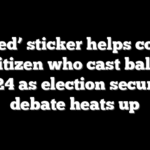 ‘I Voted’ sticker helps convict noncitizen who cast ballot in 2024 as election security debate heats up