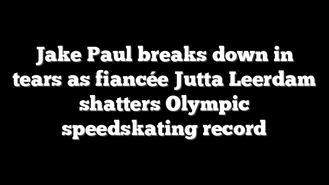 Jake Paul breaks down in tears as fiancée Jutta Leerdam shatters Olympic speedskating record