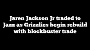 Jaren Jackson Jr traded to Jazz as Grizzlies begin rebuild with blockbuster trade
