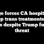 Judge forces CA hospital to keep trans treatments for minors despite Trump funding threat