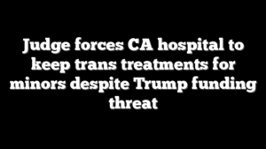 Judge forces CA hospital to keep trans treatments for minors despite Trump funding threat