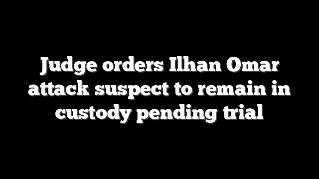 Judge orders Ilhan Omar attack suspect to remain in custody pending trial