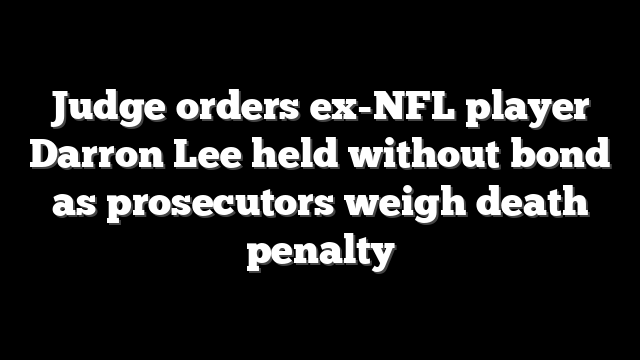 Judge orders ex-NFL player Darron Lee held without bond as prosecutors weigh death penalty