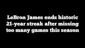 LeBron James ends historic 21-year streak after missing too many games this season