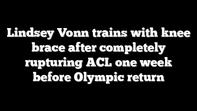 Lindsey Vonn trains with knee brace after completely rupturing ACL one week before Olympic return