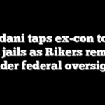 Mamdani taps ex-con to lead NYC jails as Rikers remains under federal oversight