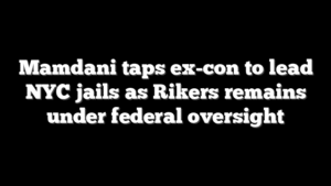 Mamdani taps ex-con to lead NYC jails as Rikers remains under federal oversight