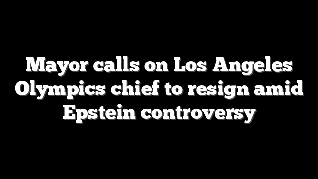 Mayor calls on Los Angeles Olympics chief to resign amid Epstein controversy