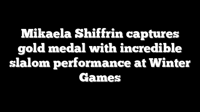 Mikaela Shiffrin captures gold medal with incredible slalom performance at Winter Games