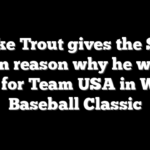 Mike Trout gives the $35 million reason why he will not play for Team USA in World Baseball Classic