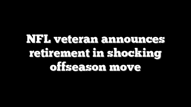 NFL veteran announces retirement in shocking offseason move