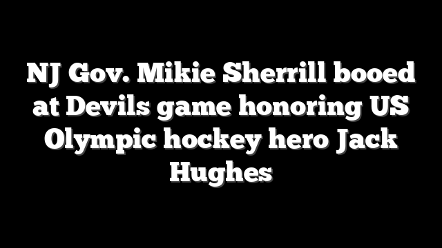 NJ Gov. Mikie Sherrill booed at Devils game honoring US Olympic hockey hero Jack Hughes