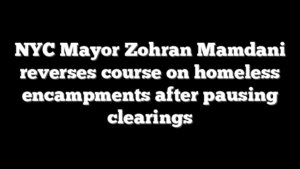 NYC Mayor Zohran Mamdani reverses course on homeless encampments after pausing clearings