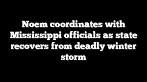 Noem coordinates with Mississippi officials as state recovers from deadly winter storm