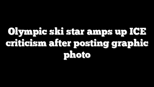 Olympic ski star amps up ICE criticism after posting graphic photo