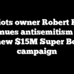 Patriots owner Robert Kraft continues antisemitism fight with new $15M Super Bowl ad campaign