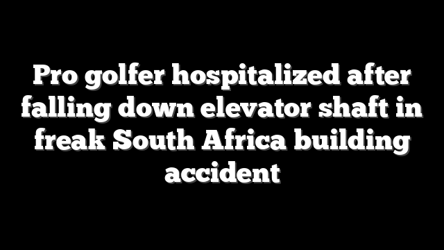 Pro golfer hospitalized after falling down elevator shaft in freak South Africa building accident