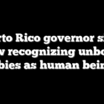 Puerto Rico governor signs law recognizing unborn babies as human beings