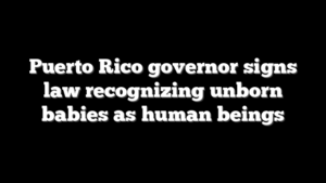 Puerto Rico governor signs law recognizing unborn babies as human beings
