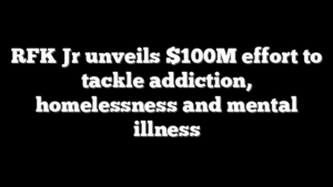 RFK Jr unveils $100M effort to tackle addiction, homelessness and mental illness