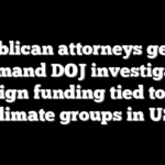 Republican attorneys general demand DOJ investigate foreign funding tied to 150 climate groups in US