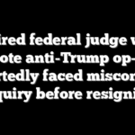 Retired federal judge who wrote anti-Trump op-ed reportedly faced misconduct inquiry before resigning