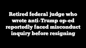 Retired federal judge who wrote anti-Trump op-ed reportedly faced misconduct inquiry before resigning