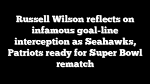 Russell Wilson reflects on infamous goal-line interception as Seahawks, Patriots ready for Super Bowl rematch
