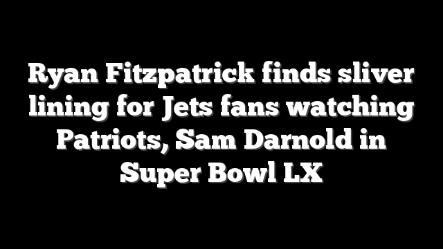 Ryan Fitzpatrick finds sliver lining for Jets fans watching Patriots, Sam Darnold in Super Bowl LX