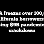 SBA freezes over 100,000 California borrowers in sweeping $9B pandemic fraud crackdown