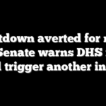 Shutdown averted for now, but Senate warns DHS fight could trigger another in days