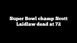 Super Bowl champ Scott Laidlaw dead at 72