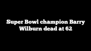 Super Bowl champion Barry Wilburn dead at 62