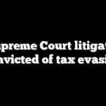 Supreme Court litigator convicted of tax evasion