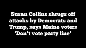 Susan Collins shrugs off attacks by Democrats and Trump, says Maine voters ‘Don’t vote party line’