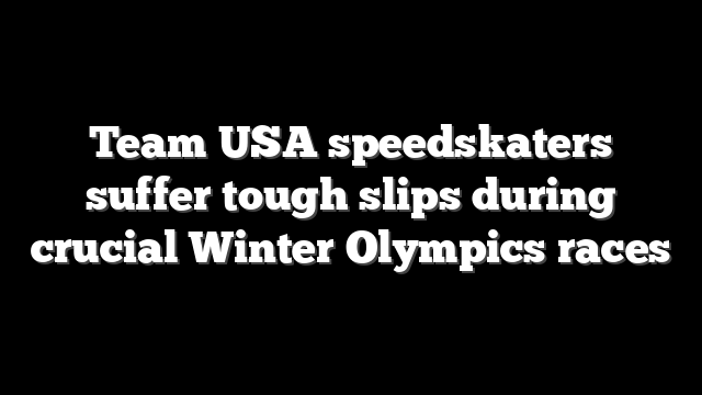 Team USA speedskaters suffer tough slips during crucial Winter Olympics races