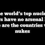 The world’s top nuclear powers have no arsenal limits, here are the countries with nukes