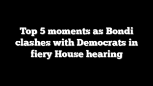 Top 5 moments as Bondi clashes with Democrats in fiery House hearing