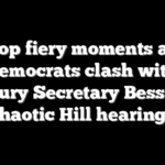 Top fiery moments as Democrats clash with Treasury Secretary Bessent in chaotic Hill hearings