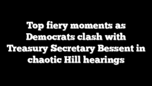 Top fiery moments as Democrats clash with Treasury Secretary Bessent in chaotic Hill hearings
