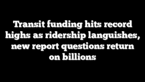 Transit funding hits record highs as ridership languishes, new report questions return on billions