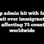 Trump admin hit with federal lawsuit over immigrant visa ban affecting 75 countries worldwide