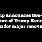 Trump announces two-year closure of Trump Kennedy Center for major renovations