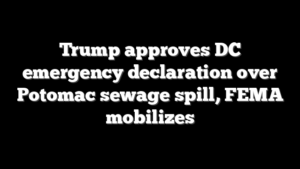 Trump approves DC emergency declaration over Potomac sewage spill, FEMA mobilizes