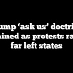 Trump ‘ask us’ doctrine explained as protests rage in far left states
