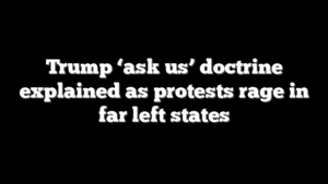 Trump ‘ask us’ doctrine explained as protests rage in far left states