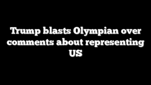 Trump blasts Olympian over comments about representing US