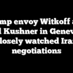 Trump envoy Witkoff and Jared Kushner in Geneva for closely watched Iran negotiations